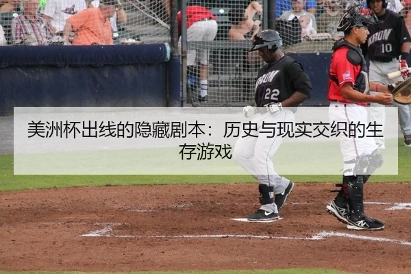 美洲杯出线的隐藏剧本：历史与现实交织的生存游戏